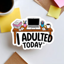 I adulted today sticker