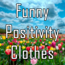 Funny Positivity T-shirts