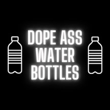 Dope Ass Water bottles Collection