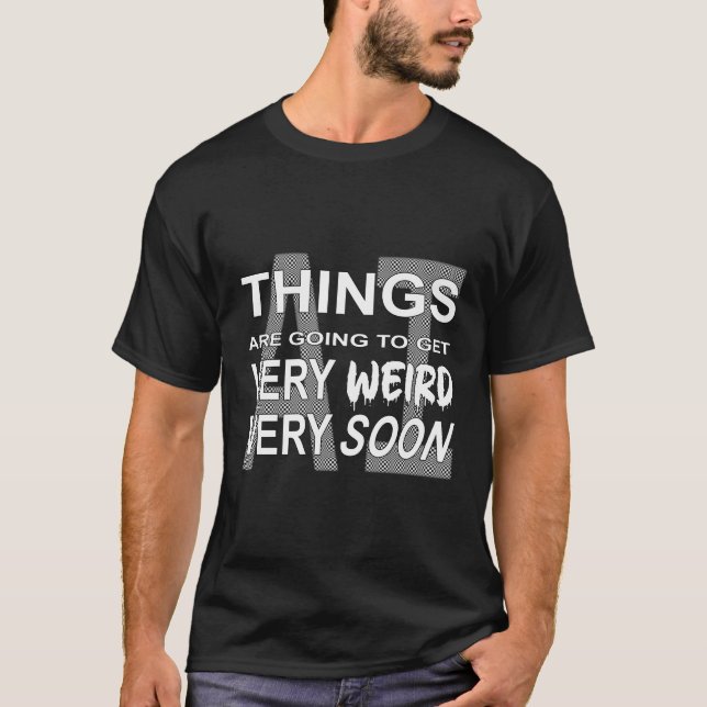 T-Shirt - AI: Things are going to get weird... (Frente)