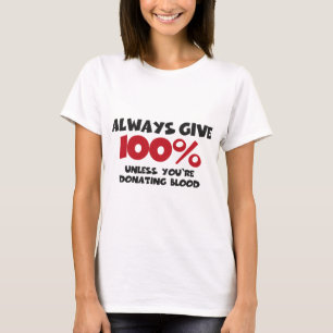 T-shirt Always give 100% - unless you're donating blood