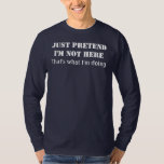 T-shirt Apenas finja-me não estão aqui<br><div class="desc">Apenas finja-me não estão aqui - que é o que eu estou fazendo. Dizer engraçado do bobo.</div>