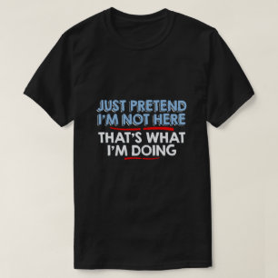 T-shirt apenas finja que não estou aqui...