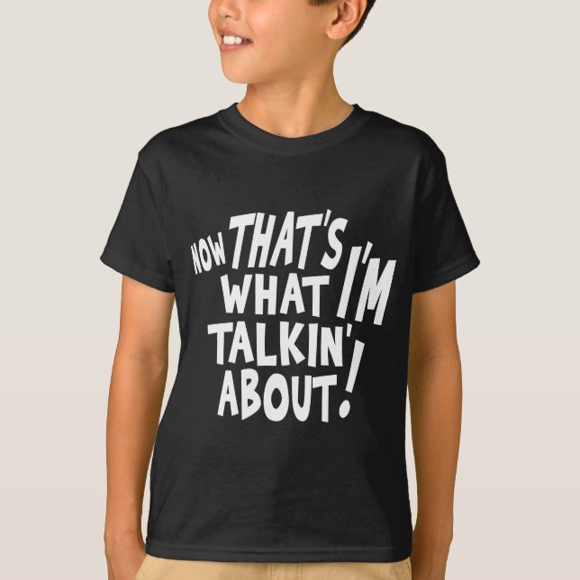 T-shirt Aquele é o que eu sou talkin sobre! (Frente)
