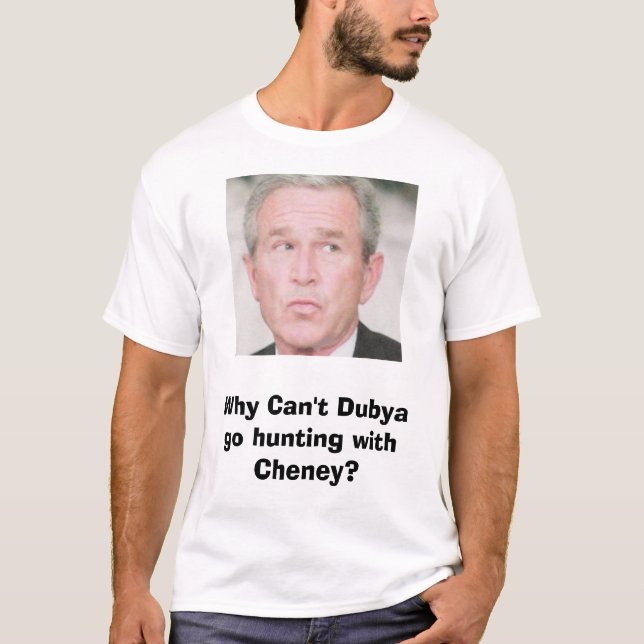 T-shirt arbusto, por que não pode Dubya ir caçar com (Frente)