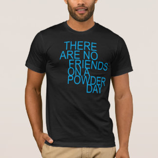 T-shirt are there no friends on a powder day