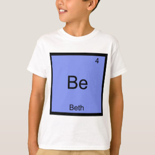 T-shirt Be - Beth Funny Chemistry Element Symbol Name Tee