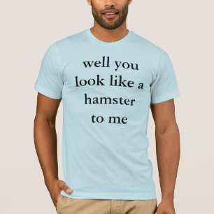 T-shirt bem você olha como um hamster a mim