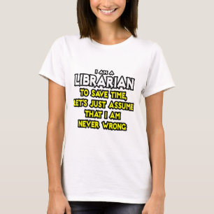 T-shirt Bibliotecário... Presume Que Nunca Estou Errado