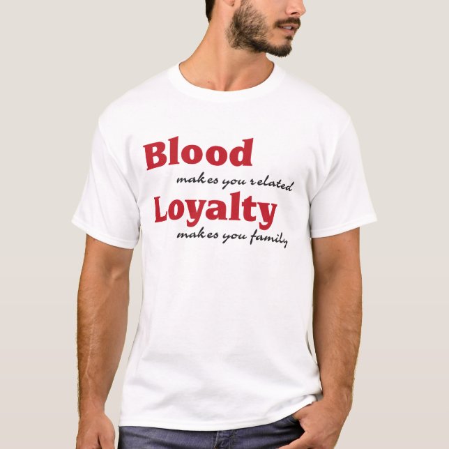 T-shirt blood makes you related, loyalty makes you family (Frente)