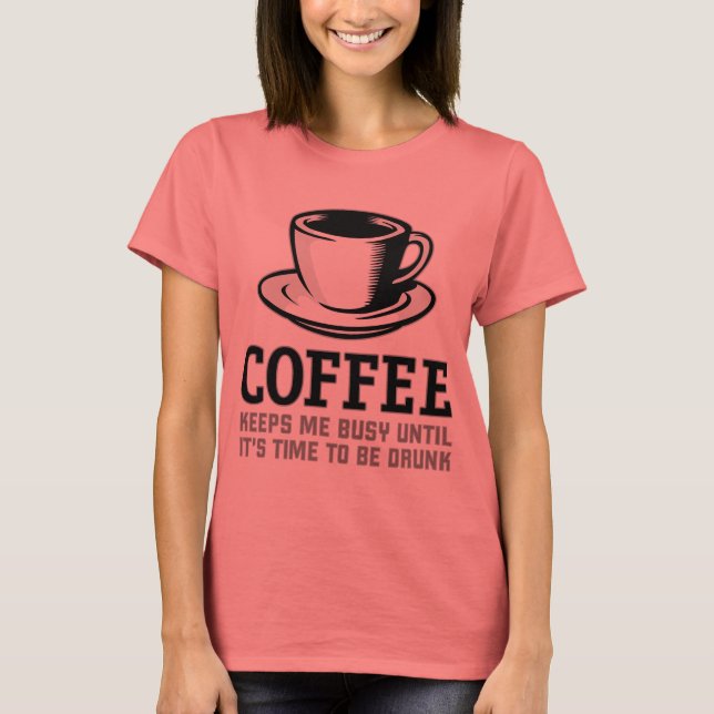T-shirt Café me mantém ocupado até ser Bebado (Frente)