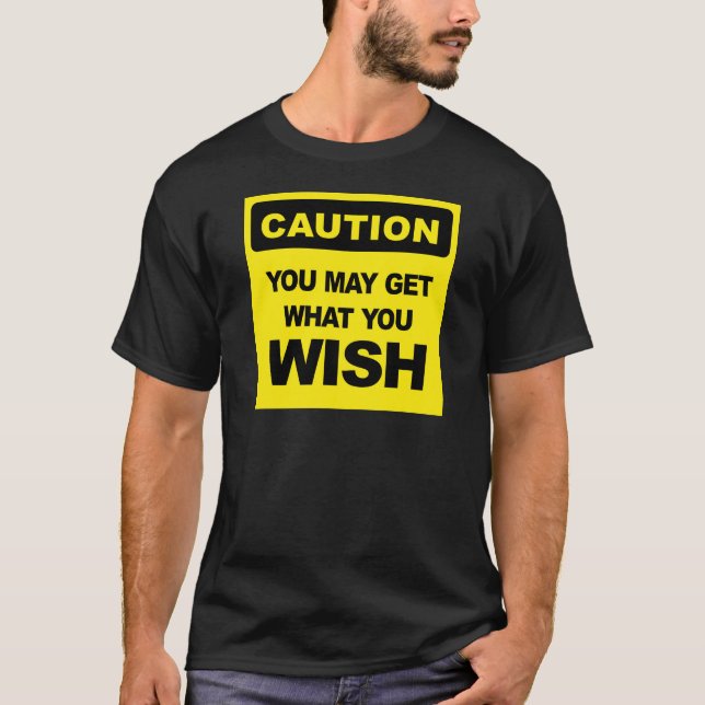 T-shirt Cuidado, você pode ter o que deseja (Frente)