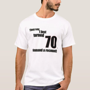 T-shirt Dizem que eu apenas girei 70. Eu exijo uma