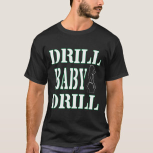 T-shirt DRILL BABY DRILL DRILL Designs da camisa 