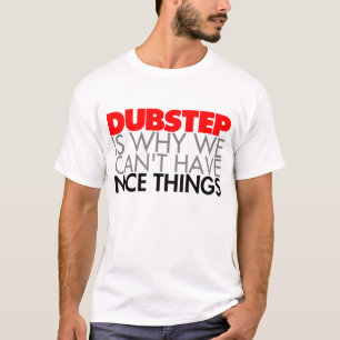 T-shirt Dubstep é porque nós não podemos ter coisas