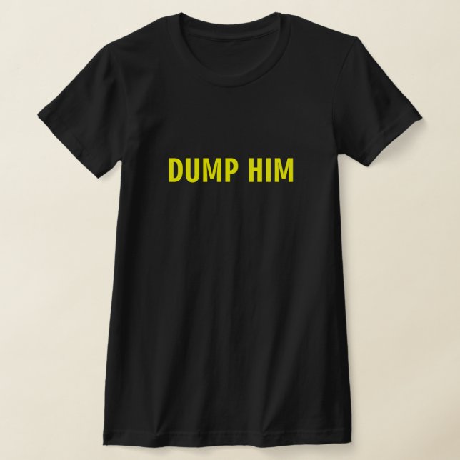 T-SHIRT DUMP HIM (Postura )