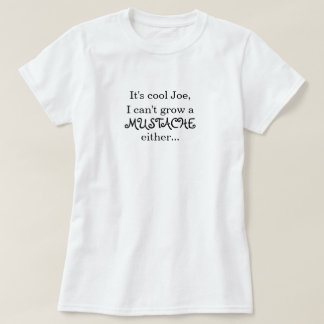 T-shirt É Joe legal, mim não pode crescer um BIGODE ou…