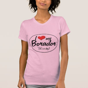 T-shirt É um cão! Eu amo meu Borador