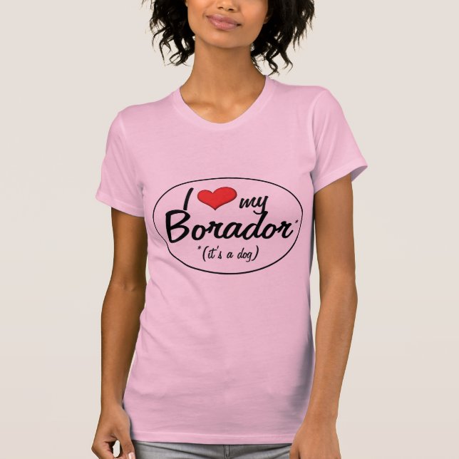 T-shirt É um cão! Eu amo meu Borador (Frente)