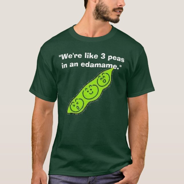 T-shirt edamame, "nós somos como 3 ervilhas em um edamame. (Frente)