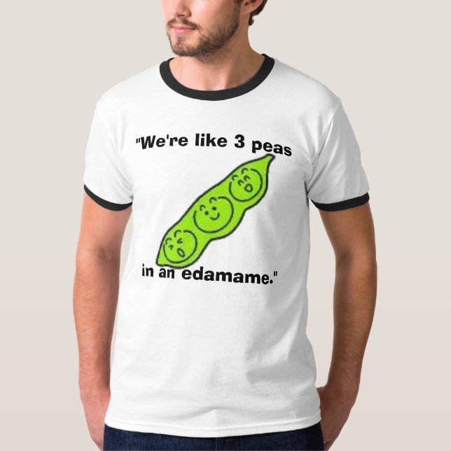 T-shirt edamame, "nós somos como 3 ervilhas em um edamame. (Frente)