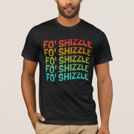 T-shirt Engraçado Fo' Shizzle