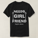 T-shirt Engraçado Precisa De Pesquisa De Namorada Acima<br><div class="desc">Às vezes você só precisa de um sinal gigante na sua camisa</div>