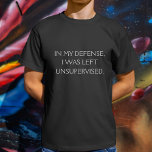 T-shirt Engraçado Quote de desculpas<br><div class="desc">Uma citação engraçada que tenta oferecer uma defesa por ser deixado sem supervisão.</div>