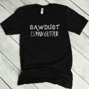 T-shirt Engraçado Sawdust é Homem Glitter