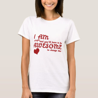 T-shirt Estou solteiro e você terá que ser incrível para m