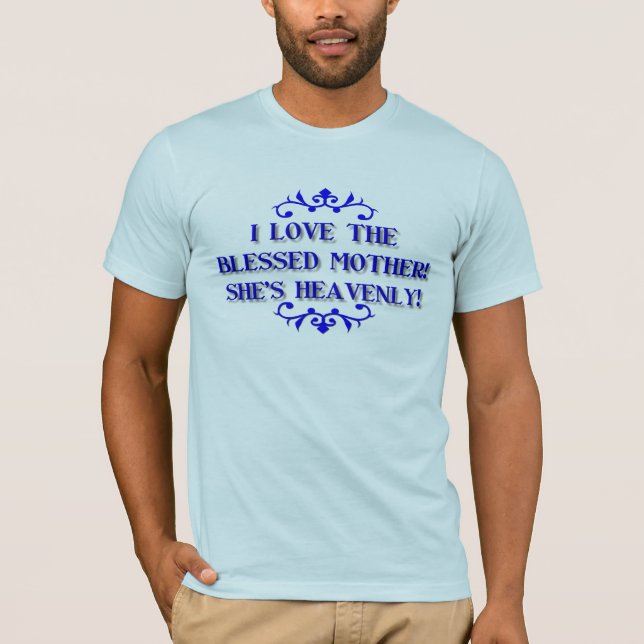 T-shirt Eu amo a mãe abençoada! É celestial! (Frente)