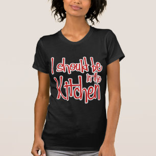 T-shirt Eu deveria estar na cozinha.