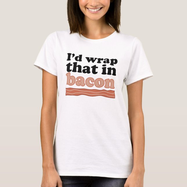 T-shirt Eu envolveria aquele no bacon (Frente)