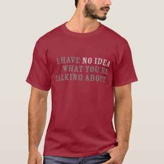 T-shirt Eu não tenho nenhuma ideia o que você está falando