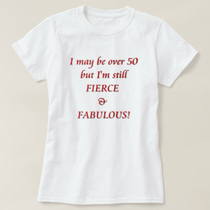 T-shirt Eu posso estar sobre 50… ferozes & fabulosos