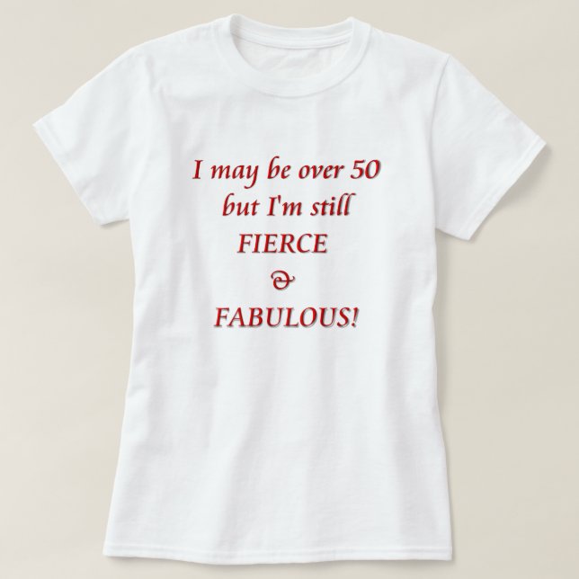 T-shirt Eu posso estar sobre 50… ferozes & fabulosos (Frente do Design)
