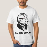 T-shirt Eu serei Johann Sebastian Bach<br><div class="desc">Versão Sci-fi de Johann Sebastian Bach.  Excelente para geeks bandas ou nerd de ficção científica,  embora,  é claro,  esses dois grupos não se excluam mutuamente.  Se vocês dois estiverem,  comprar dois.</div>