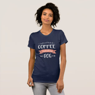 T-shirt Eu só quero beber café e comer meu cachorro (cla