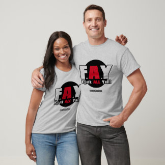 T-shirt FAY! F@#K TODOS Yall!