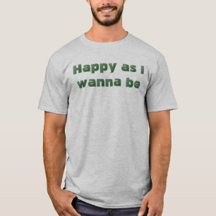 T-shirt Feliz Como Eu Quero Me Divertir Engraçado Dizendo