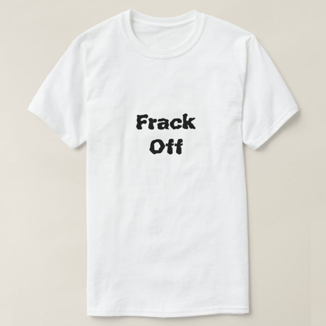 T-shirt Frack Off O Que É Fracking (Frente do Design)