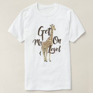 T-shirt Get On My Level Giraffe T-shirt!