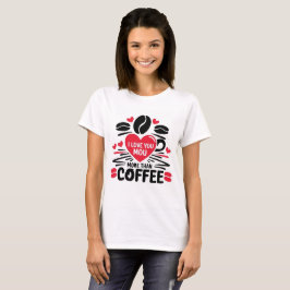 T-shirt I Love Coffee Love Coffee Coffee Lover's D