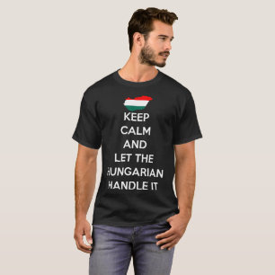 T-shirt Mantenha calmo deixe o punho húngaro ele orgulho