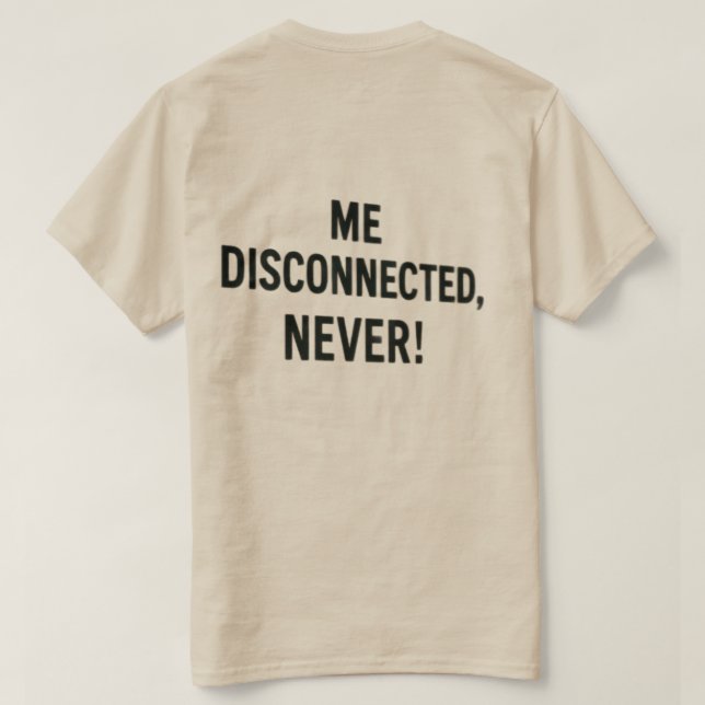 T-shirt  - “Me Disconnected? Never!” (Verso do Design)
