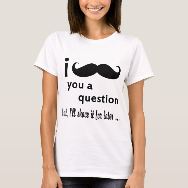 T-shirt Mim bigode você uma pergunta (Frente)