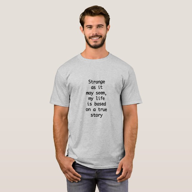 T-shirt My life is based on a true story. (Frente Completa)