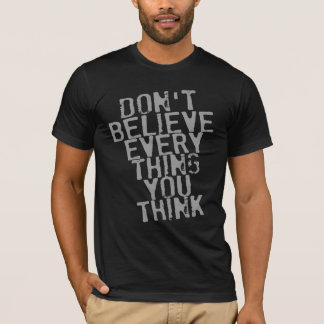 T-SHIRT NÃO ACREDITE QUE TUDO QUE VOCÊ PENSA
