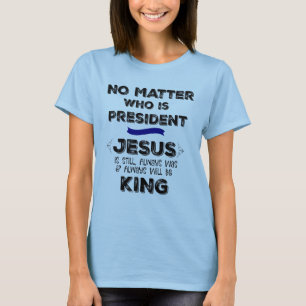 T-shirt Não importa quem é presidente, Jesus é ainda re