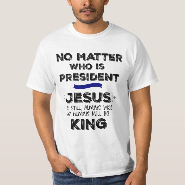T-shirt Não importa quem seja Presidente, Jesus é Rei (Frente)